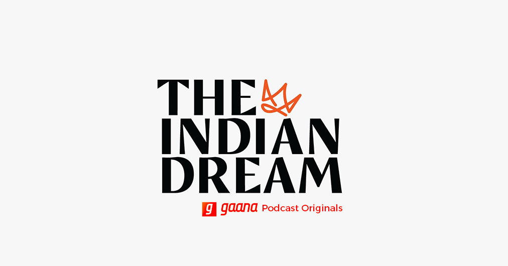 The Indian Dream - A Gaana Podcast Original